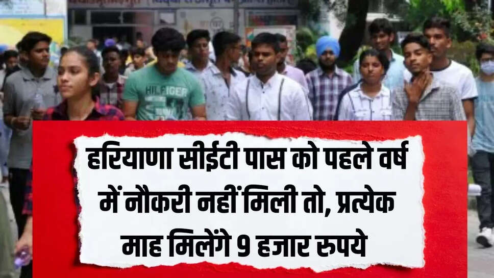 Haryana CET  हरियाणा सीईटी पास को पहले वर्ष में नौकरी नहीं मिली तो, प्रत्येक माह मिलेंगे 9 हजार रुपये 