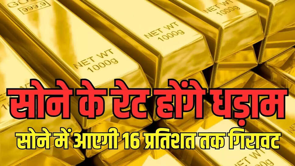 Gold rate today : सोने के रेट होंगे धड़ाम, सोने में आएगी 16 प्रतिशत तक गिरावट 