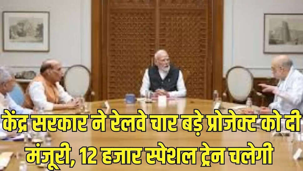 Cabinet meeting : केंद्र सरकार ने रेलवे चार बड़े प्रोजेक्ट को दी मंजूरी, 12 हजार स्पेशल ट्रेन चलेगी 