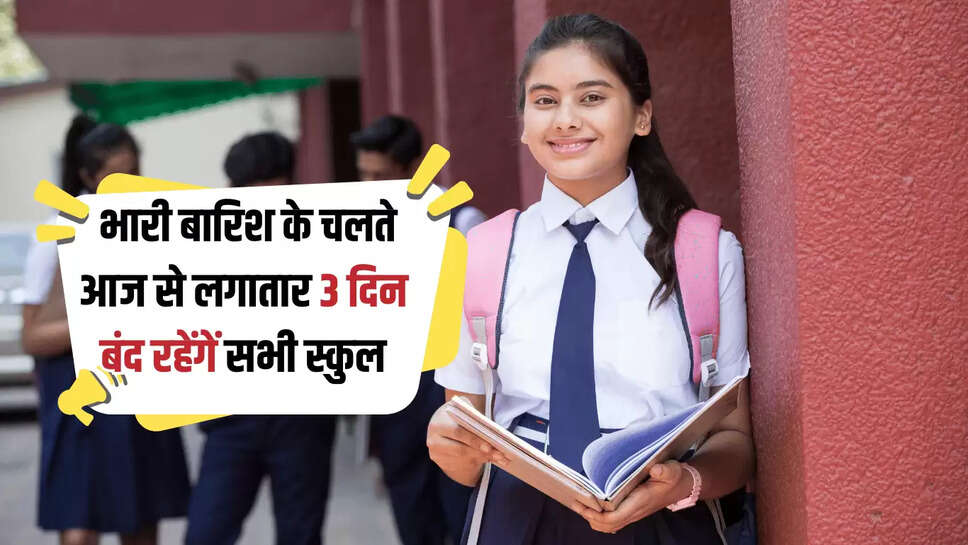 School Holiday: भारी बारिश के चलते आज से लगातार 3 दिन बंद रहेंगें सभी स्कुल, सीएम ने खुद की अवकाश की घोषणा 