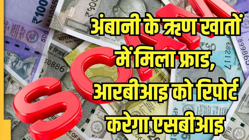अंबानी के ऋण खातों में मिला फ्राड, आरबीआइ को रिपोर्ट करेगा एसबीआइ​​​​​​​
