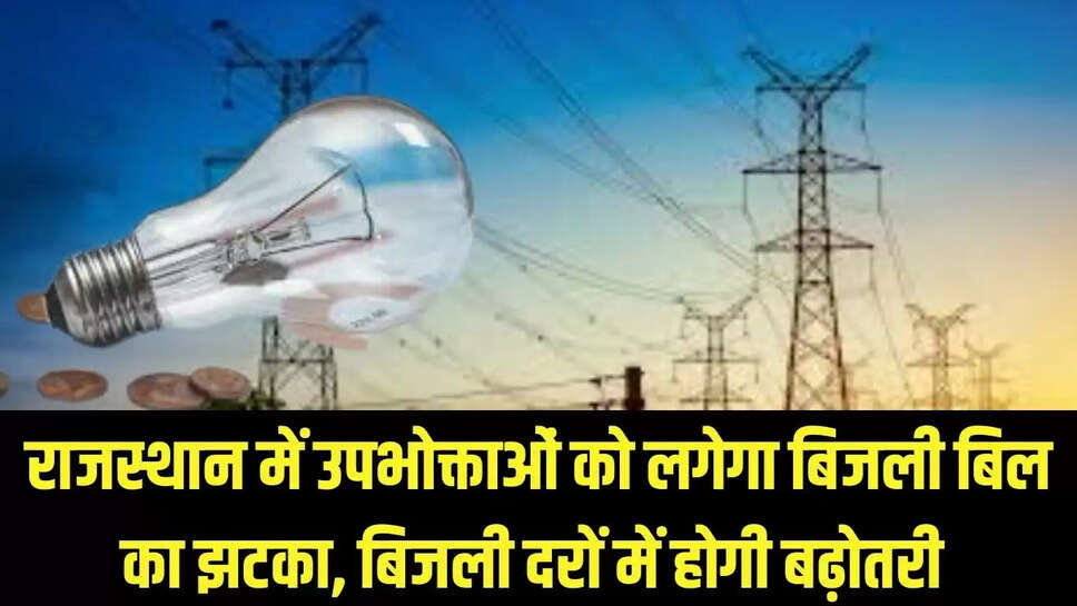 Rajasthan Electricity Bill : राजस्थान में उपभोक्ताओं को लगेगा बिजली बिल का झटका, बिजली दरों में होगी बढ़ोतरी 