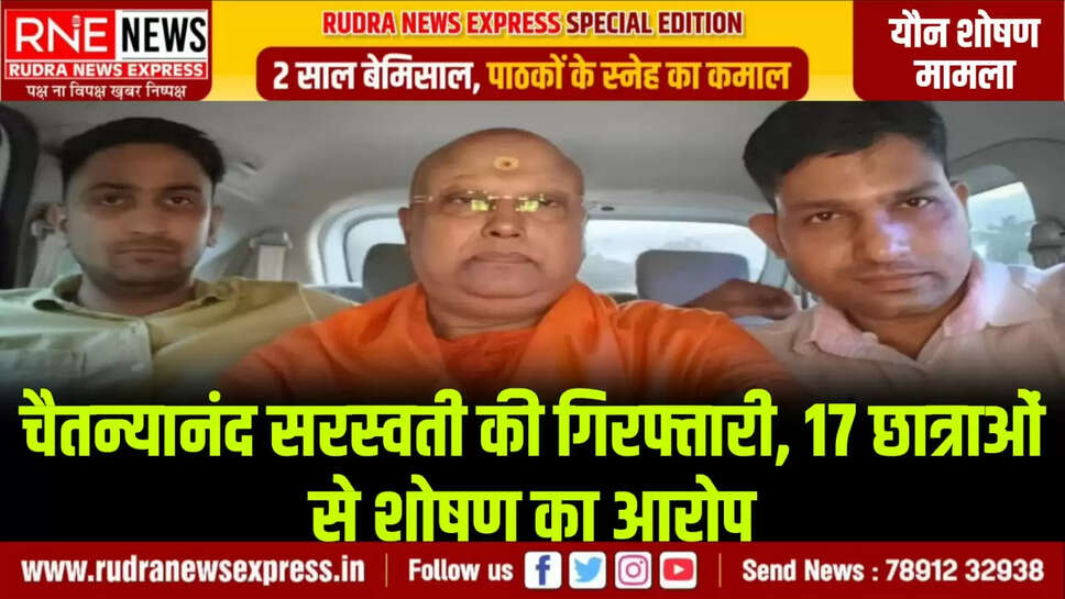 चैतन्यानंद सरस्वती की गिरफ्तारी, 17 छात्राओं से शोषण का आरोप