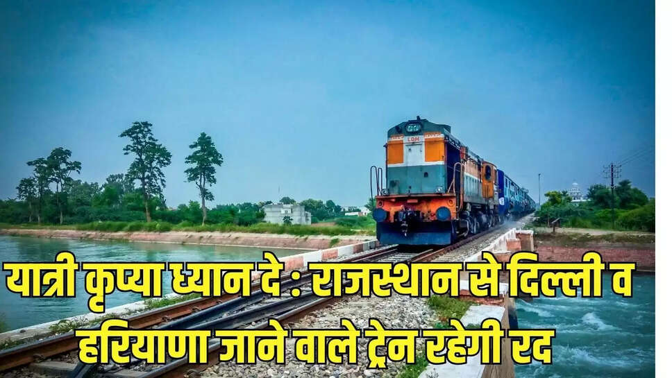यात्री कृप्या ध्यान दे :  राजस्थान से दिल्ली, हरियाणा जाने वाले ट्रेन रहेगी रद 