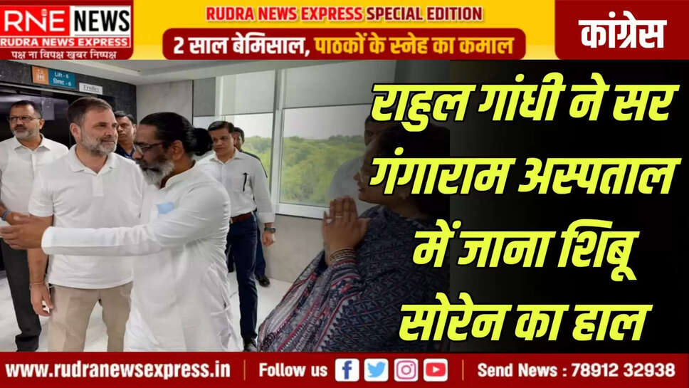 राहुल गांधी ने सर गंगाराम अस्पताल में जाना शिबू सोरेन का हाल