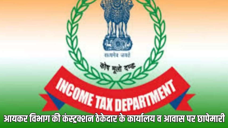 Income Tax Department raid : आयकर विभाग की कंस्ट्रक्शन ठेकेदार के कार्यालय व आवास पर छापेमारी 