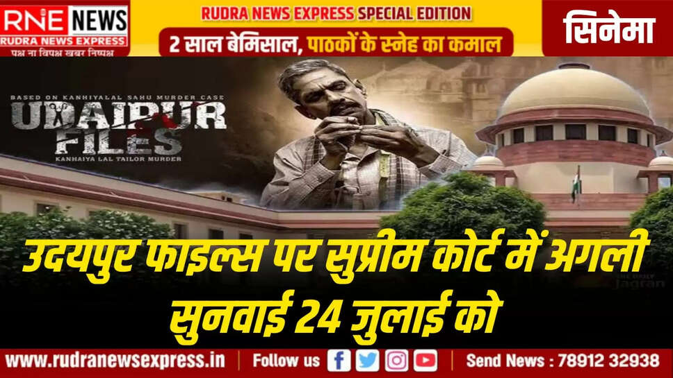 उदयपुर फाइल्स पर सुप्रीम कोर्ट में अगली सुनवाई 24 जुलाई को
