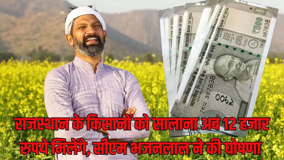 Kisan Samman Nidhi  राजस्थान के किसानों को सालाना अब 12 हजार रुपये मिलेंगे, सीएम भजनलाल ने की घोषणा 