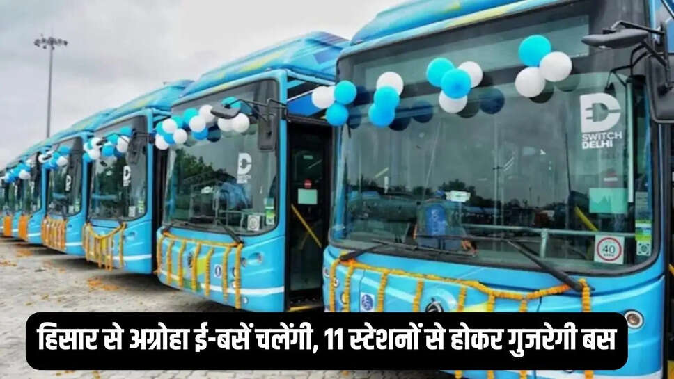 E-Buses  हिसार से अग्रोहा ई-बसें चलेंगी, 11 स्टेशनों से होकर गुजरेगी बस