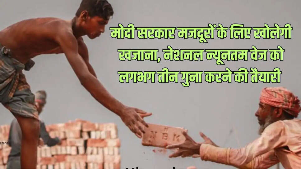 National Floor Wage  मोदी सरकार मजदूरों के लिए खोलेगी खजाना, नेशनल न्यूनतम वेज को लगभग तीन गुना करने की तैयारी&nbsp;