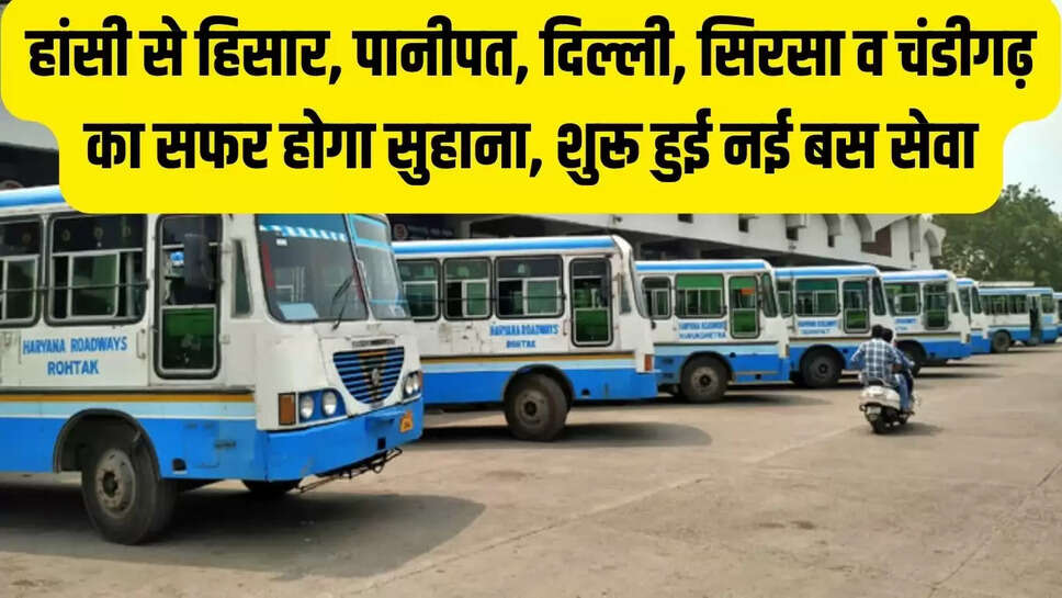 New Bus Service  हांसी से हिसार, पानीपत, दिल्ली, सिरसा व चंडीगढ़ का सफर होगा सुहाना, शुरू हुई नई बस सेवा