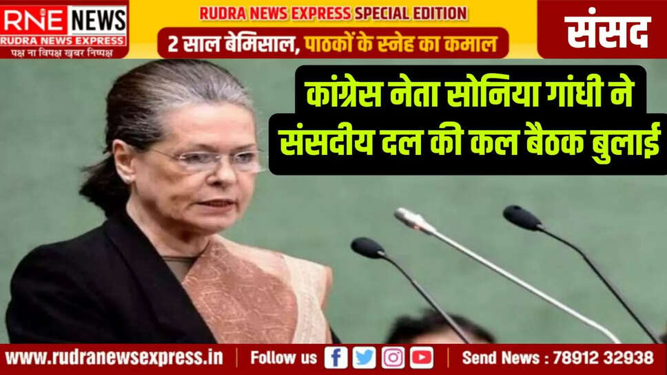 कांग्रेस नेता सोनिया गांधी ने संसदीय दल की कल बैठक बुलाई