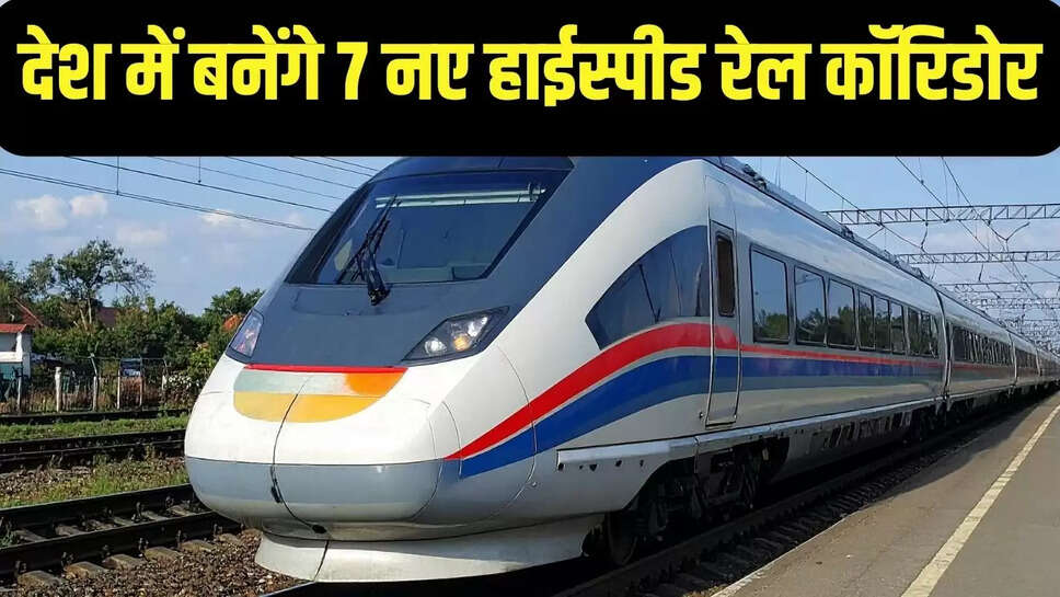 New High-Speed Rail Corridors  देश में बनेंगे 7 नए हाईस्पीड रेल कॉरिडोर, बजट में सरकार ने दी मंजूरी&nbsp;