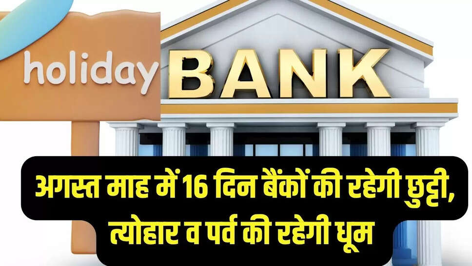 Bank holiday : अगस्त माह में 16 दिन बैंकों की रहेगी छुट्टी, त्योहार व पर्व की रहेगी धूम 