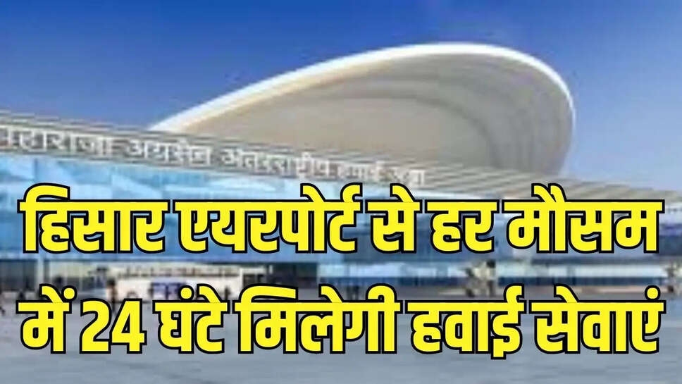 Hisar Airport : हिसार एयरपोर्ट से हर मौसम में 24 घंटे मिलेगी हवाई सेवाएं, आइएफआर संचालन की मिली स्वीकृति&nbsp;