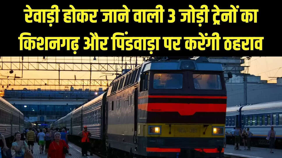 Train Stop  रेवाड़ी होकर जाने वाली 3 जोड़ी ट्रेनों का किशनगढ़ और पिंडवाड़ा पर करेंगी ठहराव