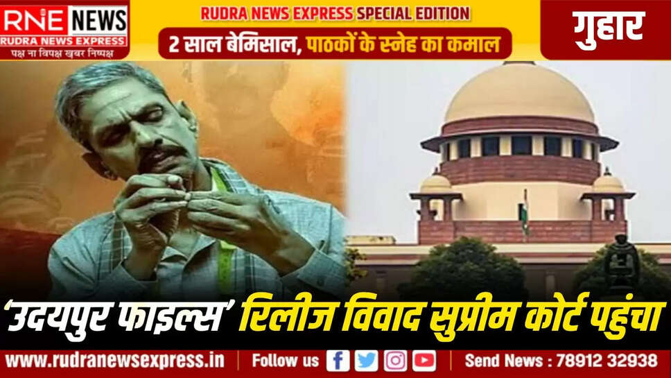 ‘उदयपुर फाइल्स’ रिलीज विवाद सुप्रीम कोर्ट पहुंचा