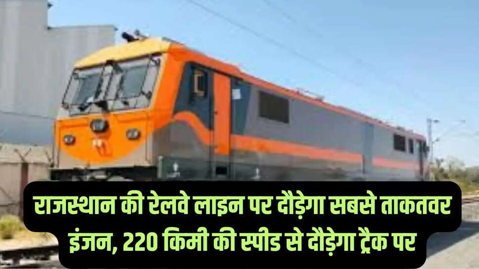 Rail Engine Trial : राजस्थान की रेलवे लाइन पर दौड़ेगा सबसे ताकतवर इंजन, 220 किमी की स्पीड से दौड़ेगा ट्रैक पर