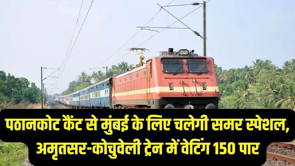 New Special Train  पठानकोट कैंट से मुंबई के लिए चलेगी समर स्पेशल, अमृतसर-कोचुवेली ट्रेन में वेटिंग 150 पार