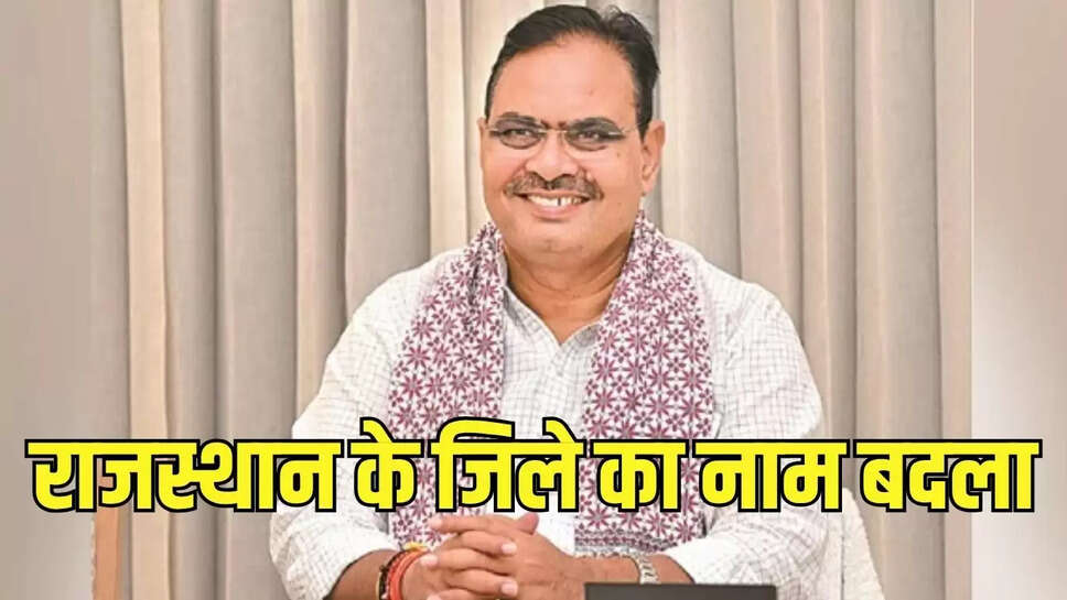 district name changed   राजस्थान के एक जिले का नाम बदला, मुख्यमंत्री ने प्रस्ताव को दी मंजूरी