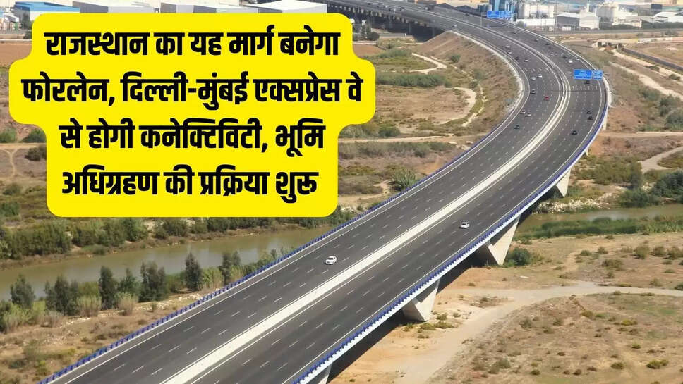 New Four Lane  राजस्थान का यह मार्ग बनेगा फोरलेन, दिल्ली-मुंबई एक्सप्रेस वे से होगी कनेक्टिविटी, भूमि अधिग्रहण की प्रक्रिया शुरू&nbsp;