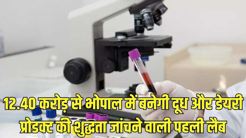 Dairy Testing Laboratory  12.40&nbsp;करोड़&nbsp;से भोपाल में बनेगी दूध और डेयरी प्रोडक्ट की शुद्धता जांचने वाली&nbsp;पहली लैब