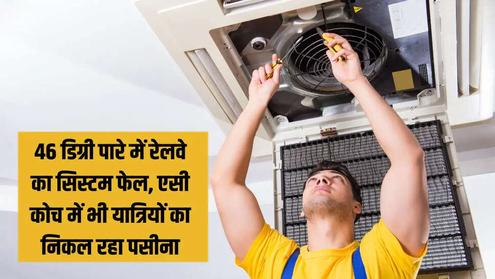 Train Ac Failed  46 डिग्री पारे में रेलवे का सिस्टम फेल, एसी कोच में भी यात्रियों का निकल रहा पसीना