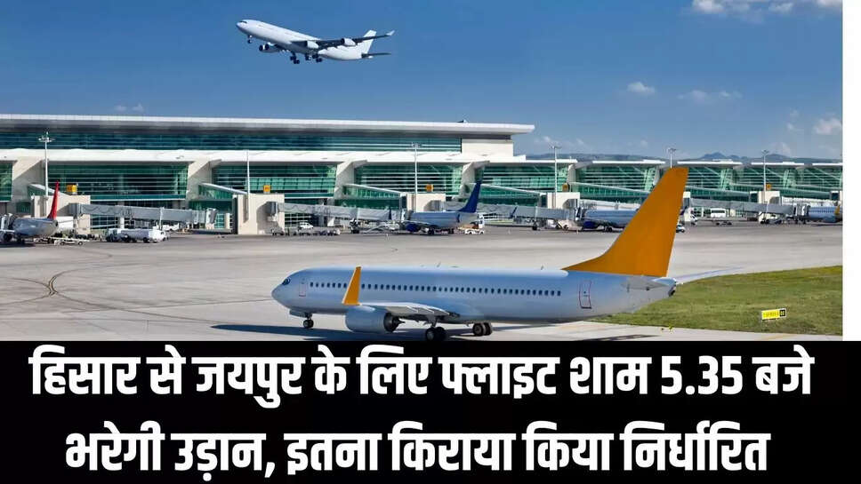 Hisar Airport : हिसार से जयपुर के लिए फ्लाइट शाम 5.35 बजे भरेगी उड़ान, इतना किराया किया निर्धारित 