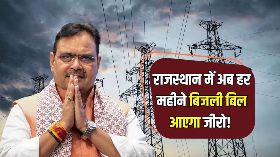 राजस्थान में अब हर महीने बिजली बिल आएगा जीरो! फ्री बिजली को लेकर CM ने दिए ये निर्देश 