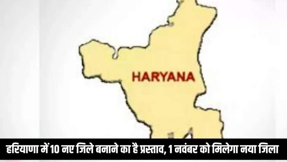 Haryana New District : हरियाणा में 10 नए जिले बनाने का है प्रस्ताव, 1 नवंबर को मिलेगा नया जिला 
