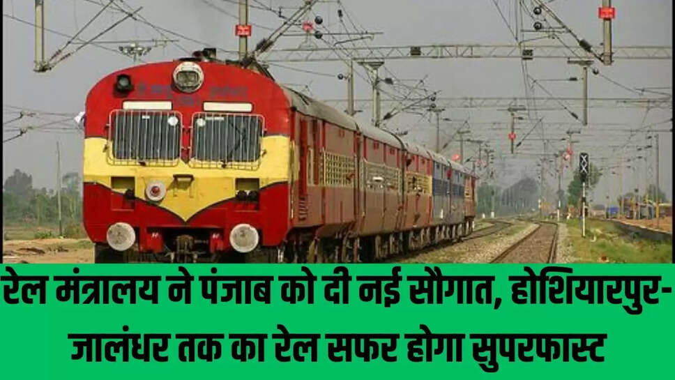 Punjab Rail  रेल मंत्रालय ने पंजाब को दी नई सौगात, होशियारपुर-जालंधर तक का रेल सफर होगा सुपरफास्ट