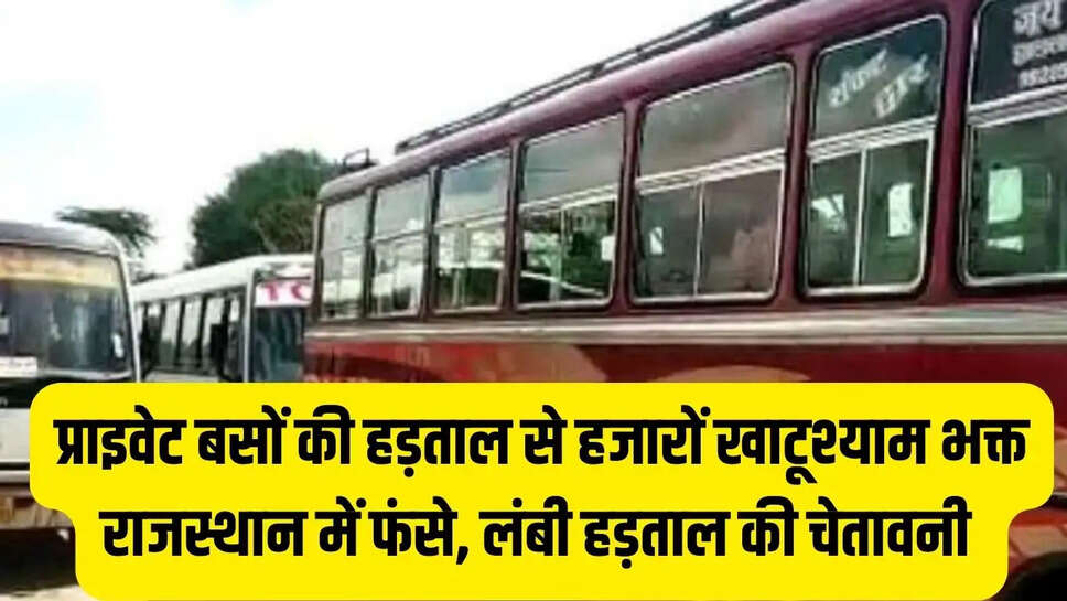 Private bus strike  प्राइवेट बसों की हड़ताल से हजारों खाटूश्याम भक्त राजस्थान में फंसे, लंबी हड़ताल की चेतावनी&nbsp;