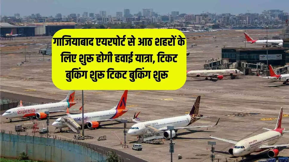 गाजियाबाद एयरपोर्ट से आठ शहरों के लिए शुरू होगी हवाई यात्रा, टिकट बुकिंग शुरू टिकट बुकिंग शुरू  