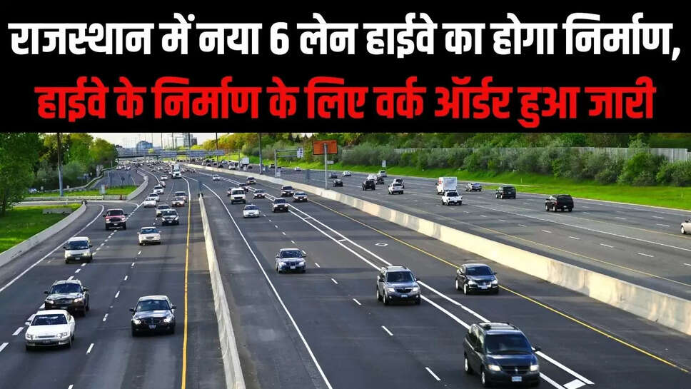 New Highway Rajsthan  राजस्थान में नया 6 लेन हाईवे का होगा निर्माण, हाईवे के निर्माण के लिए वर्क ऑर्डर हुआ जारी
