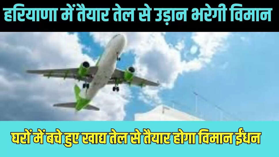 Sustainable Aviation Fuel  फूड आइटम्स को तलने के बाद बचे हुए तेल की होगी बिक्री, हरियाणा की रिफाइनरी को मिला लाइसेंस