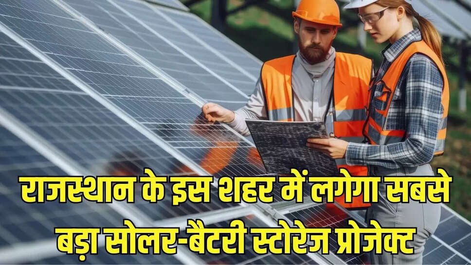 Solar Battery Storage Project : राजस्थान के इस शहर में लगेगा सबसे बड़ा सोलर-बैटरी स्टोरेज प्रोजेक्ट
