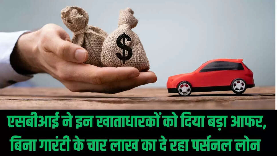 SBI Loan Offer  एसबीआई ने इन खाताधारकों को दिया बड़ा आफर, बिना गारंटी के चार लाख का दे रहा पर्सनल लोन 