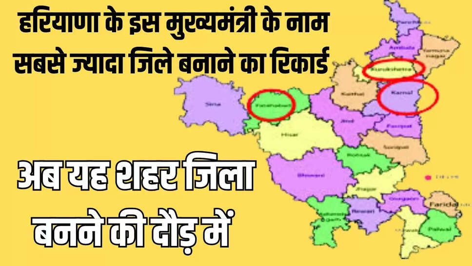 New District : हरियाणा के इस मुख्यमंत्री के नाम सबसे ज्यादा जिले बनाने का रिकार्ड, अब यह शहर जिला बनने की दौड़ में &nbsp;