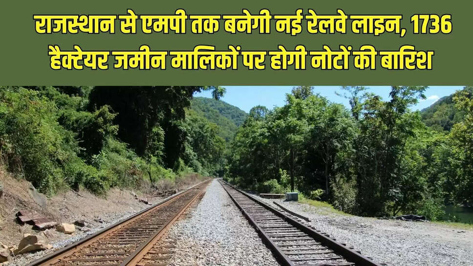 New Railway Line : राजस्थान से एमपी तक बनेगी नई रेलवे लाइन, 1736 हैक्टेयर जमीन मालिकों पर होगी नोटों की बारिश 
