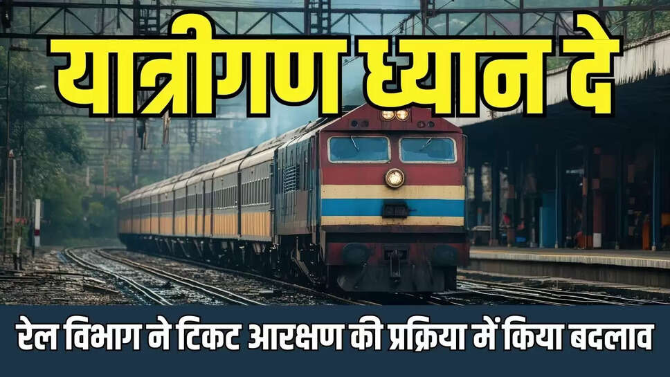 Rail ticket rules changed  यात्रीगण ध्यान दे, रेल विभाग ने टिकट आरक्षण की प्रक्रिया में किया बदलाव