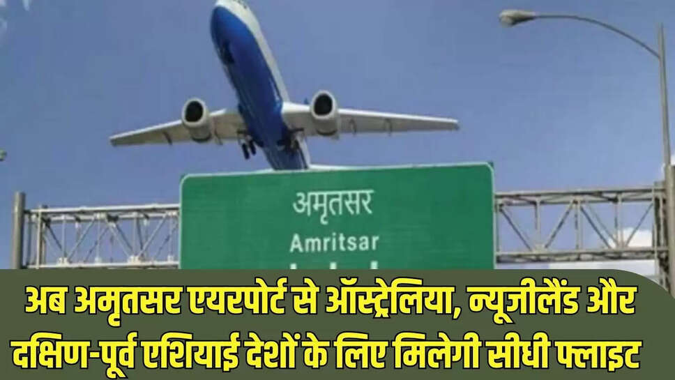 Amritsar Airport : अब अमृतसर एयरपोर्ट से ऑस्ट्रेलिया, न्यूजीलैंड और दक्षिण-पूर्व एशियाई देशों के लिए मिलेगी सीधी फ्लाइट 