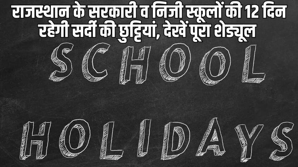 Rajasthan School Holiday  राजस्थान के सरकारी व निजी स्कूलों की 12 दिन रहेगी सर्दियों की छुट्टियां, देखें पूरा शेड्यूल&nbsp;