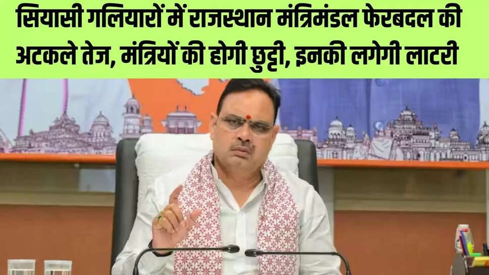 Rajasthan Cabinet : सियासी गलियारों में राजस्थान मंत्रिमंडल फेरबदल की अटकले तेज, मंत्रियों की होगी छुट्टी, इनकी लगेगी लाटरी 