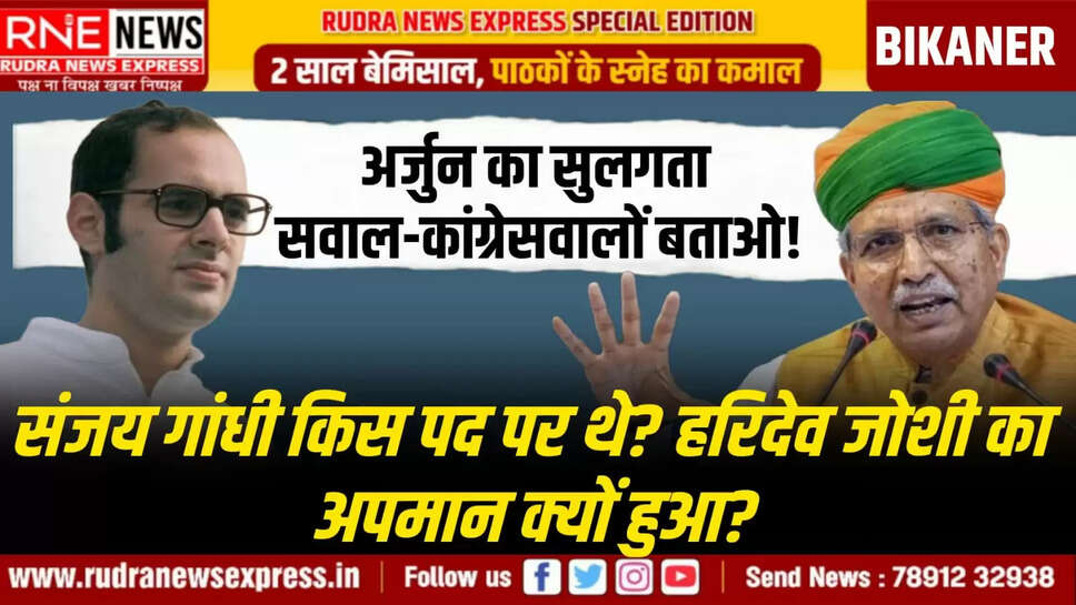 अर्जुन का सुलगता सवाल-कांग्रेसवालों बताओ! संजय गांधी किस पद पर थे? हरिदेव जोशी का अपमान क्यों हुआ?