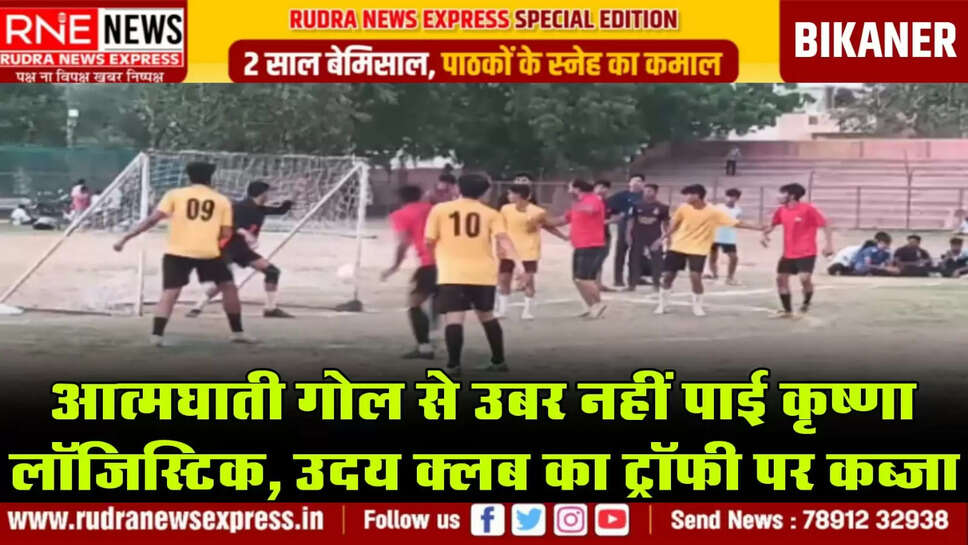 आत्मघाती गोल से उबर नहीं पाई कृष्णा लॉजिस्टिक, उदय क्लब का ट्रॉफी पर कब्जा
