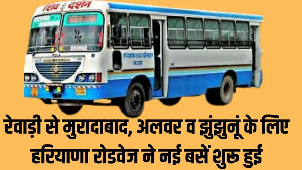 Haryana Roadways : रेवाड़ी से मुरादाबाद, अलवर व झुंझुनूं के लिए हरियाणा रोडवेज ने नई बसें शुरू हुई