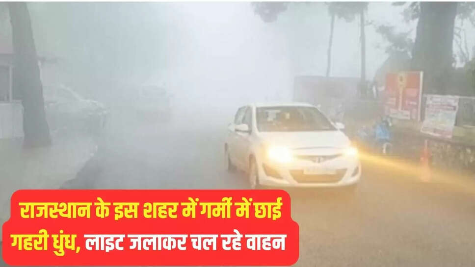 Rajasthan Fog : राजस्थान के इस शहर में गर्मी में छाई गहरी धुंध, लाइट जलाकर चल रहे वाहन 