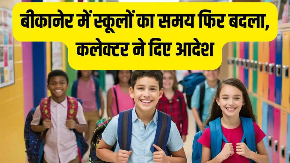 बीकानेर में स्कूलों का समय फिर बदला, कलेक्टर ने दिए आदेश