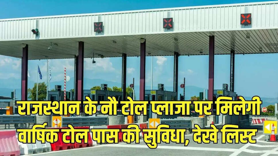 Annual toll pass  राजस्थान के नौ टोल प्लाजा पर मिलेगी वार्षिक टोल पास की सुविधा, देखे लिस्ट 
