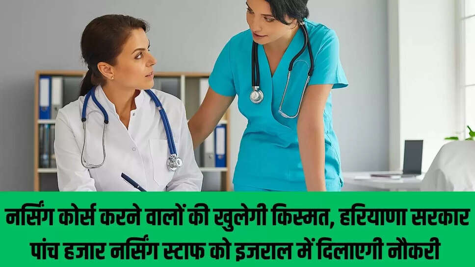 Foreign Jab  नर्सिंग कोर्स करने वालों की खुलेगी किस्मत, हरियाणा सरकार पांच हजार नर्सिंग स्टाफ को इजराल में दिलाएगी नौकरी 